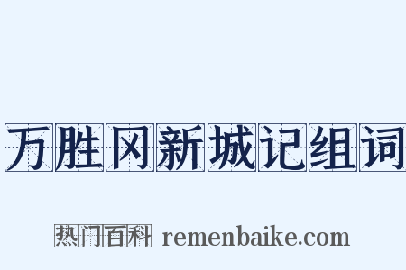 万胜冈新城记组词是什么意思的图片